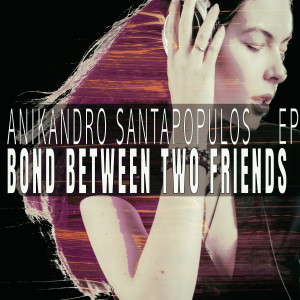 อัลบัม Bond Between Two Friends - EP ศิลปิน Anikandro Santapopulos