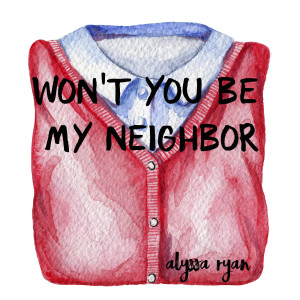 ดาวน์โหลดและฟังเพลง Won't You Be My Neighbor พร้อมเนื้อเพลงจาก Alyssa Ryan