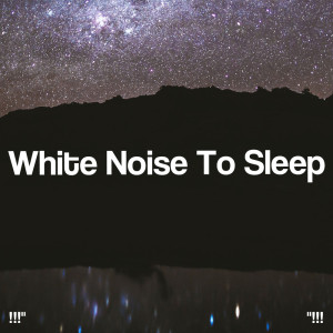 !!!" White Noise To Sleep "!!!