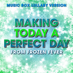 ดาวน์โหลดและฟังเพลง Making Today a Perfect Day (From "Frozen Fever") [Music Box Lullaby Version] พร้อมเนื้อเพลงจาก Melody Music Box Masters
