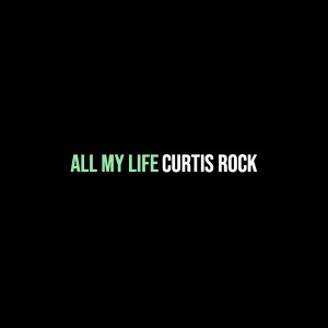 Listen to All My Life song with lyrics from Curtis Rock