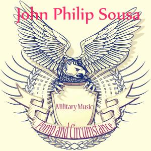 John Philip Sousa的專輯Pomp and Circumstance - Military Music