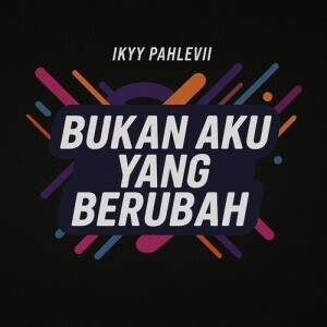 Album Bukan Aku Yang Berubah from Ikyy Pahlevii