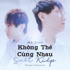 收聽Mr. Siro的Không Thể Cùng Nhau Suốt Kiếp (Piano Version)歌詞歌曲