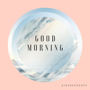 Listen to Good Morning (Explicit) song with lyrics from KidsNeedDope