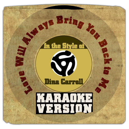 Love Will Always Bring You Back to Me (In the Style of Dina Carroll) [Karaoke Version]