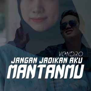 收听Vendro的Jangan Jadikan Aku Mantanmu歌词歌曲