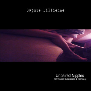 Album Unpaired Nipples (Unfinished Businesses & Remixes) from Sophie Lillienne