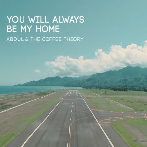 Dengarkan You'll Always Be My Home lagu dari Abdul & The Coffee Theory dengan lirik