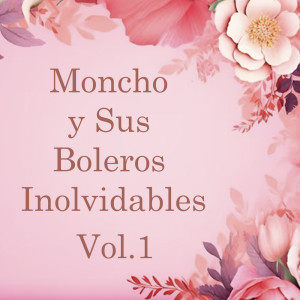 Moncho的專輯Moncho y Sus Boleros Inolvidables, Vol. 1