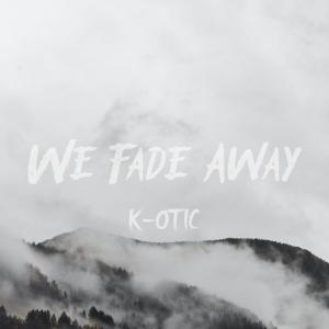 อัลบัม We Fade Away ศิลปิน K-OTIC