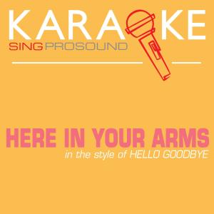 ดาวน์โหลดและฟังเพลง Here in Your Arms (In the Style of Hello Goodbye) [Karaoke with Background Vocal] (In the Style of Hello Goodbye|Karaoke with Background Vocal) พร้อมเนื้อเพลงจาก ProSound Karaoke Band