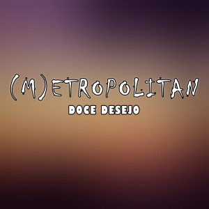 收聽Metropolitan的Doce Desejo歌詞歌曲