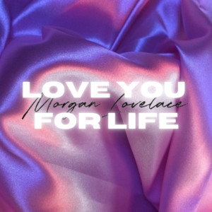 Listen to Love You for Life song with lyrics from Morgan Lovelace