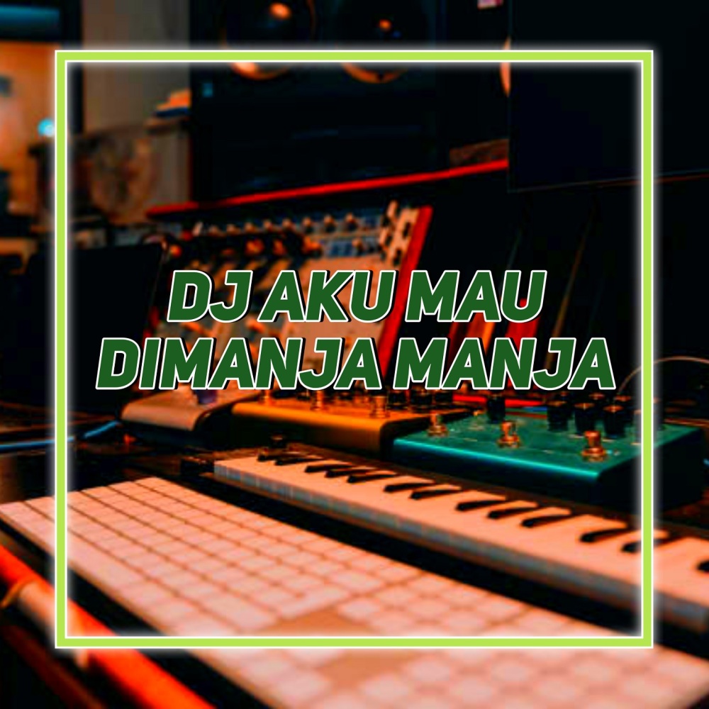 DJ AKU MAU DI MANJA MANJA