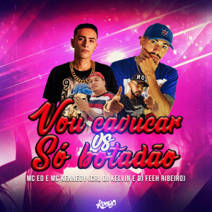 收听Mc Kennedy的Vou Cavucar Vs Só Botadão歌词歌曲