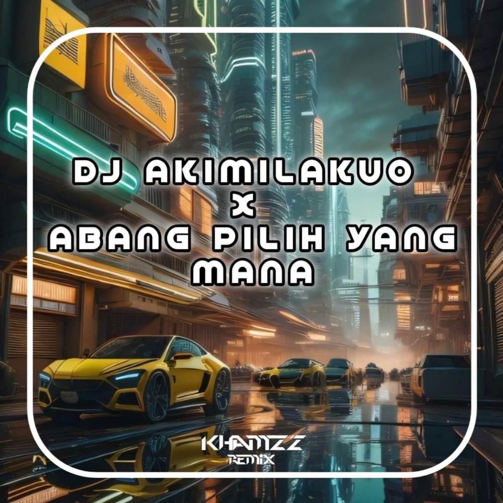DJ AKIMILAKUO X ABANG PILIH YANG MANA