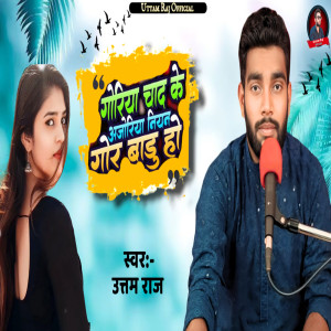 Listen to Goriya Chand Ke Anjoriya Niyan Gor Badu Ho song with lyrics from Uttam Raj