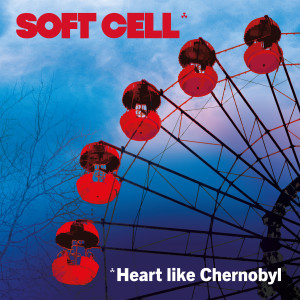อัลบัม Heart Like Chernobyl ศิลปิน Soft Cell