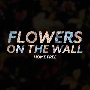 收聽Home Free的Flowers on the Wall歌詞歌曲