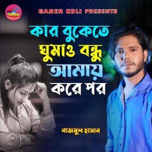 Listen to Kar Bukete Ghumaw Bondhu song with lyrics from Nazmul Hasan