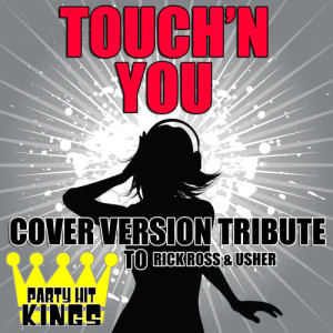 收聽Party Hit Kings的Touch'n You (Cover Version Tribute to Rick Ross & Usher) (Explicit)歌詞歌曲