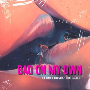 bad on my own (feat. lil rain & ric gagger) (Explicit) dari Lil Rain