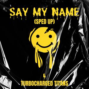 ดาวน์โหลดและฟังเพลง Say My Name (Sped Up) พร้อมเนื้อเพลงจาก Turbocharged Titans