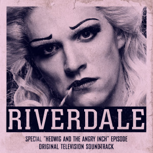 Riverdale Cast的專輯Riverdale: Special Episode - Hedwig and the Angry Inch the Musical (Original Television Soundtrack)