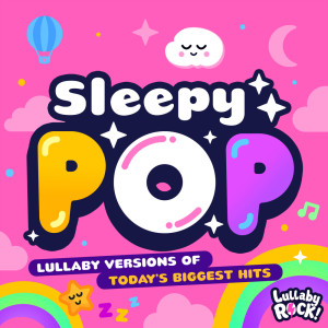Sleepy Pop : Lullaby Versions of Today's Biggest Hits