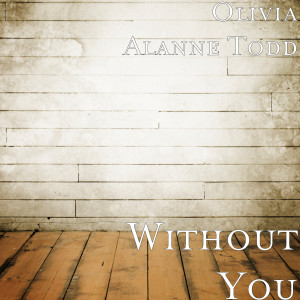 收聽Olivia Alanne Todd的Without You歌詞歌曲
