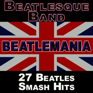 Beatlesque Band的專輯Beatlemania: 27 Beatles Smash Hits (The British Invasion)