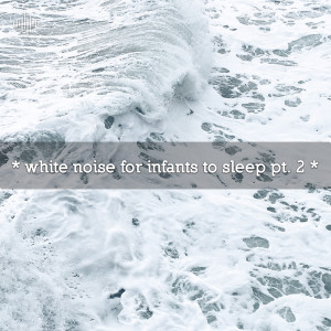 อัลบัม * white noise for infants to sleep pt. 2 * ศิลปิน White Noise