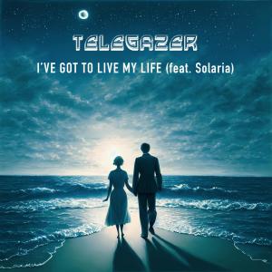 ดาวน์โหลดและฟังเพลง I've Got To Live My Life (feat. Solaria) พร้อมเนื้อเพลงจาก Telegazer