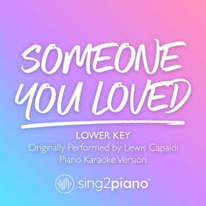 收听Sing2Piano的Someone You Loved (Lower Key) [Originally Performed by Lewis Capaldi] (Piano Karaoke Version)歌词歌曲