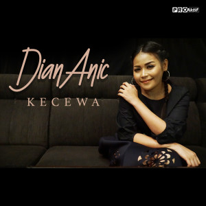 Dengarkan Kecewa lagu dari Dian Anic dengan lirik