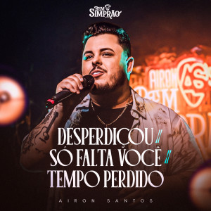 Album Desperdiçou / Só Falta Você / Tempo Perdido (Bem Simprão, Ao Vivo) from Airon Santos