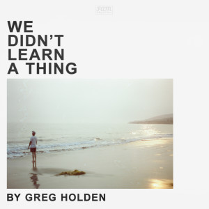 Album We Didn't Learn a Thing (Explicit) oleh Greg Holden