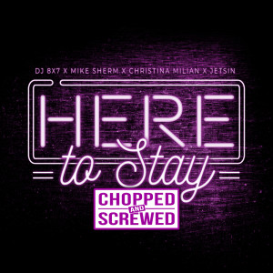 收聽DJ 8X7的Here To Stay (Mike Sherm, Christina Milian & Jetsin) (Chopped & Screwed Version|Explicit)歌詞歌曲