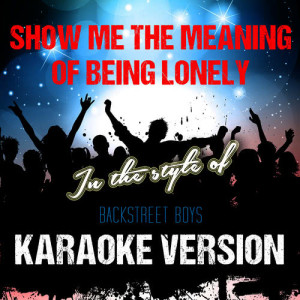 ดาวน์โหลดและฟังเพลง Show Me the Meaning of Being Lonely (In the Style of Backstreet Boys) [Karaoke Version] พร้อมเนื้อเพลงจาก Ameritz Audio Karaoke