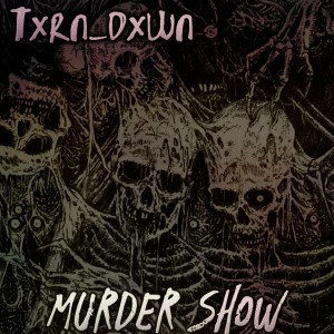 Album MURDER SHOW from txrn_dxwn