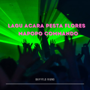 Dengarkan LAGU ACARA PESTA FLORES MAPOPO COMMANDO lagu dari BAYYFLO RIUNG dengan lirik