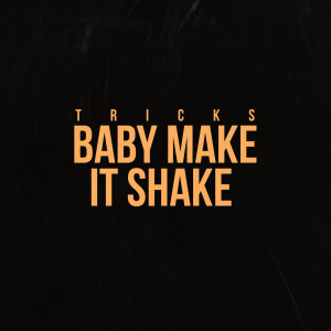 ดาวน์โหลดและฟังเพลง Baby Make It Shake พร้อมเนื้อเพลงจาก Tricks
