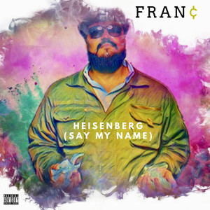FRAN¢的专辑Heisenberg (Say My Name) (Explicit)