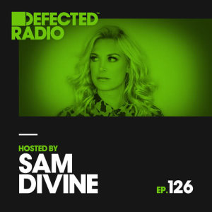 Defected Radio Episode 126 (hosted by Sam Divine)