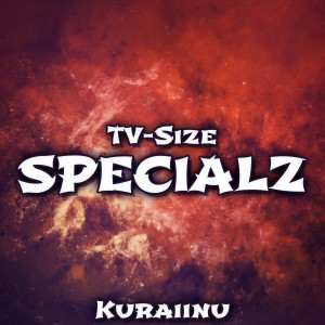 收聽Kuraiinu的SPECIALZ (TV-Size)歌詞歌曲