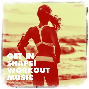 Album Get in Shape! Workout Music oleh Fitness Chillout Lounge Workout