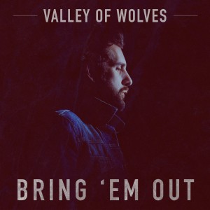 Album Bring 'Em Out from Valley Of Wolves