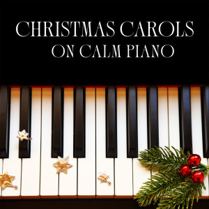 Album Christmas Carols on Calm Piano (Traditional Instrumental Songs for Relaxing and Cozy Christmas Mood) oleh Christmas Eve Carols Academy