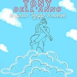 Listen to Te sposo 'ngopp 'e nuvole song with lyrics from Tony Dell'Anno